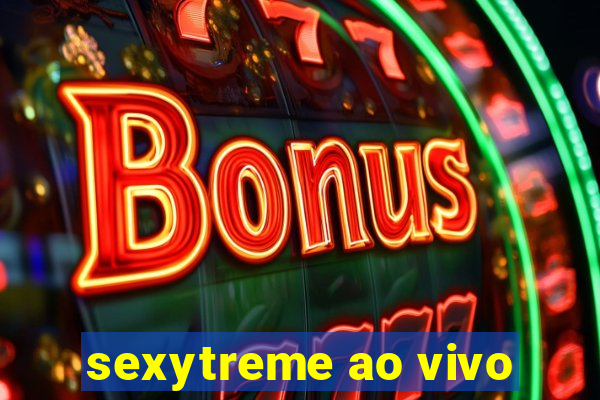 sexytreme ao vivo